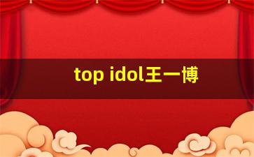 top idol王一博